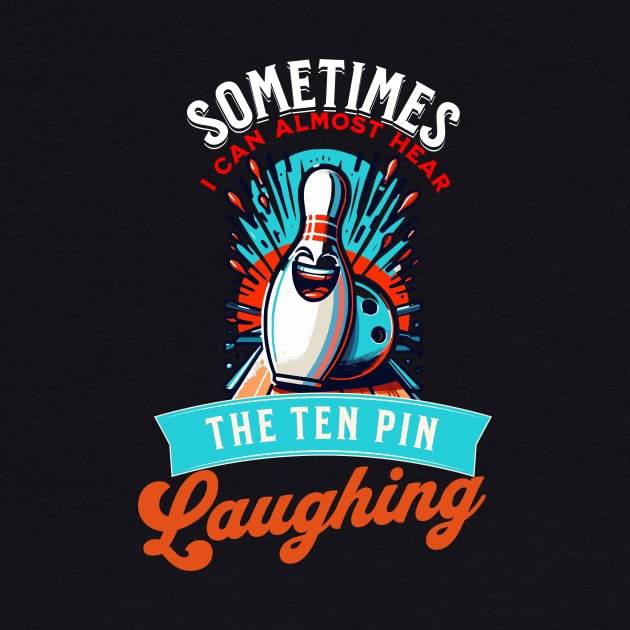 Sometimes I can Hear The Ten Pin Laughing At Me Funny Bowler by Dezinesbyem Designs